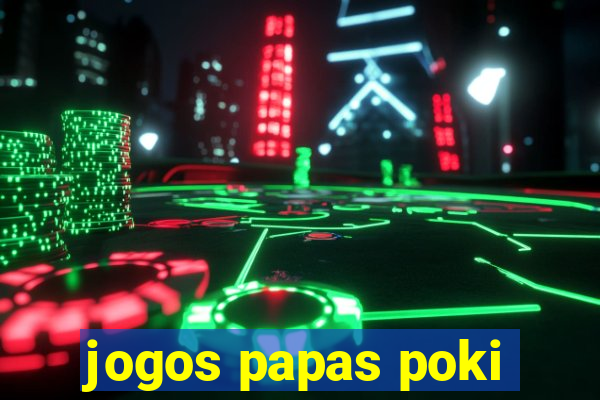 jogos papas poki
